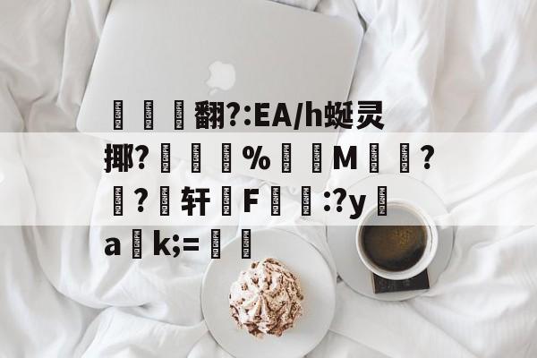翻?:EA/h蜒灵揶?敻寢%錽洟M渵蒤??轩F掟:?y幫ak;=(fnfal小动物)-爱游戏登录入口
